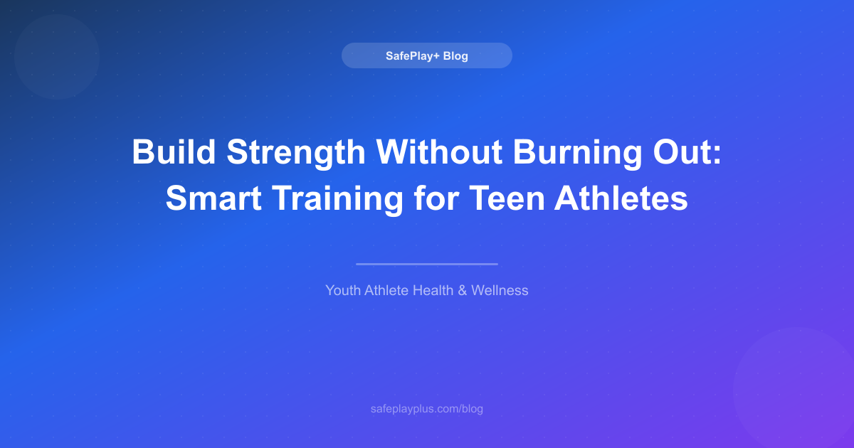 Build Strength Without Burning Out: Smart Training for Teen Athletes