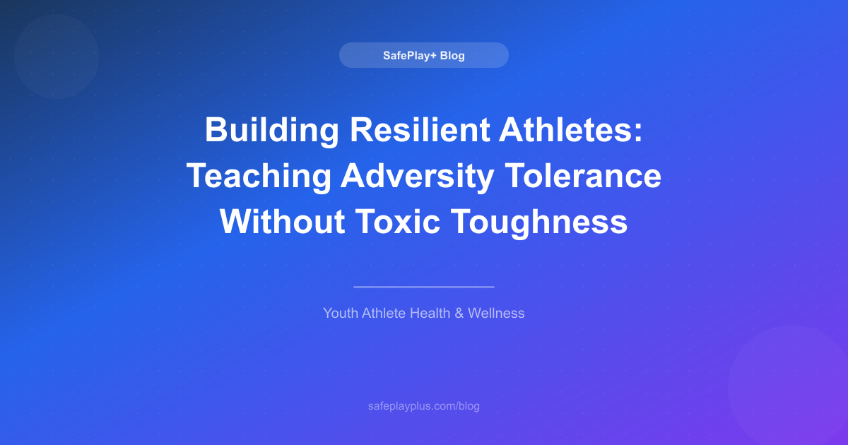 Building Resilient Athletes: Teaching Adversity Tolerance Without Toxic Toughness