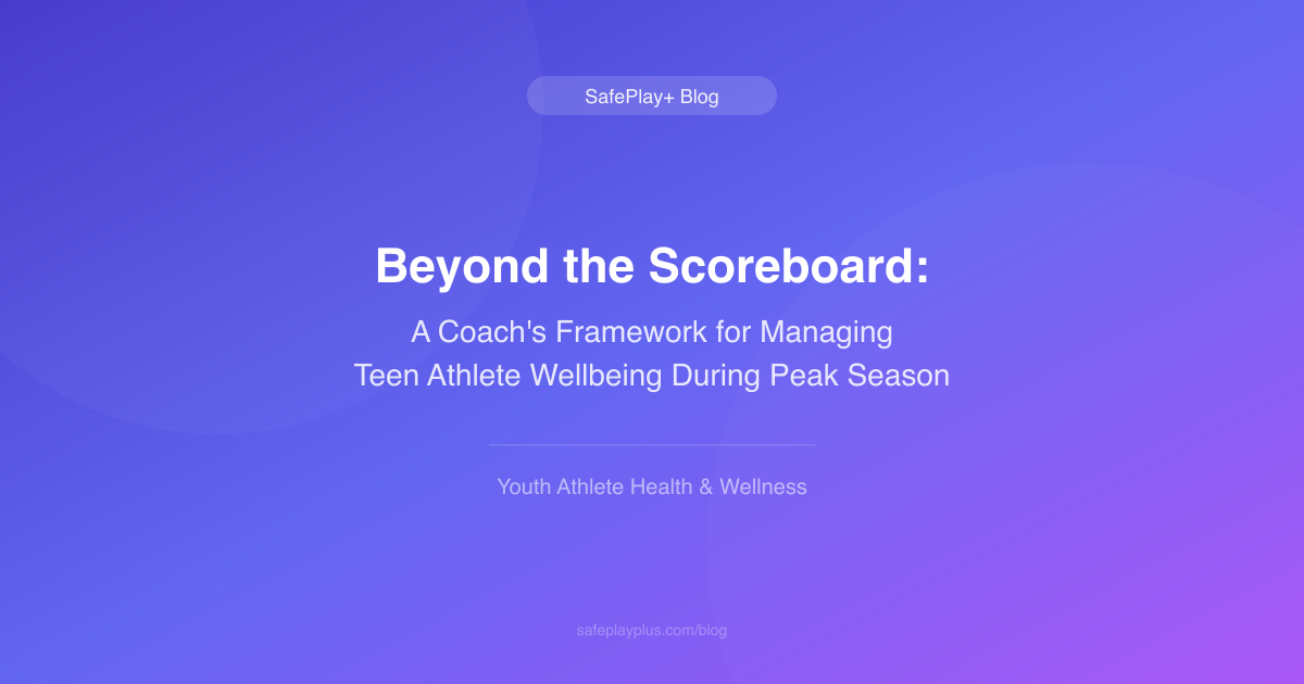 Beyond the Scoreboard: A Coach's Framework for Managing Teen Athlete Wellbeing During Peak Season