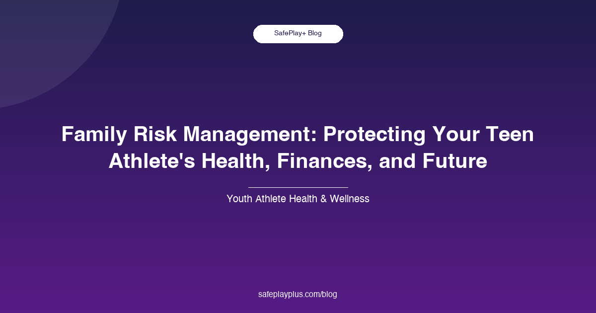 Family Risk Management: Protecting Your Teen Athlete's Health, Finances, and Future