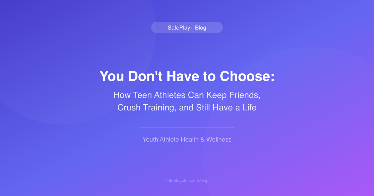 You Don't Have to Choose: How Teen Athletes Can Keep Friends, Crush Training, and Still Have a Life