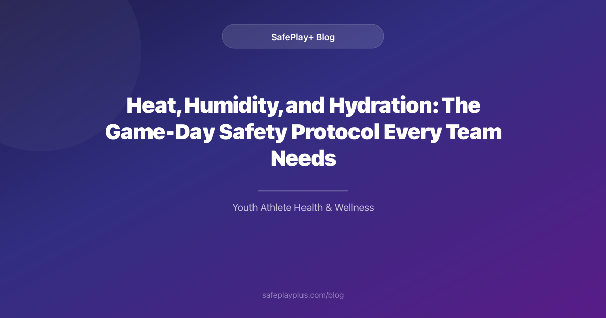 Heat, Humidity, and Hydration: The Game-Day Safety Protocol Every Team Needs