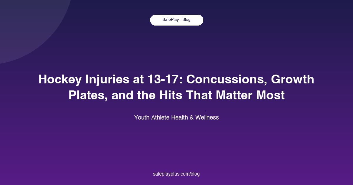 Hockey Injuries at 13-17: Concussions, Growth Plates, and the Hits That Matter Most