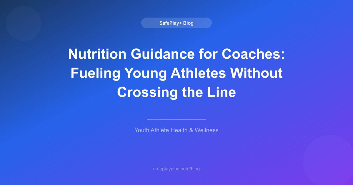 Nutrition Guidance for Coaches: Fueling Young Athletes Without Crossing the Line