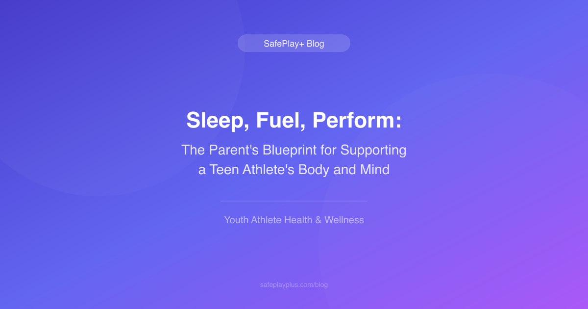 Sleep, Fuel, Perform: The Parent's Blueprint for Supporting a Teen Athlete's Body and Mind