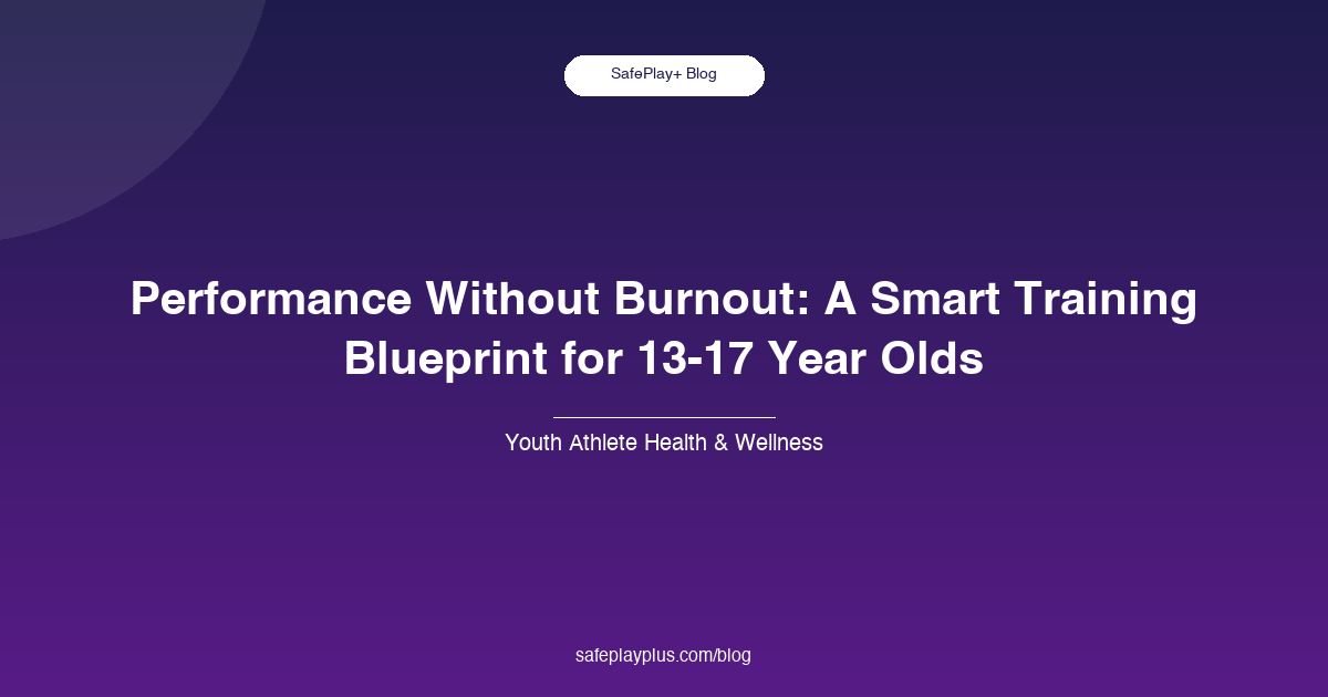 Performance Without Burnout: A Smart Training Blueprint for 13-17 Year Olds