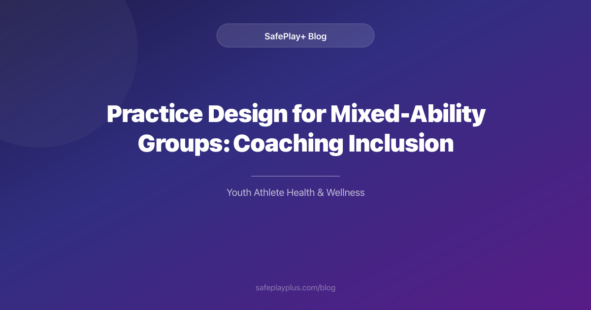 Practice Design for Mixed-Ability Groups: Coaching Inclusion Without Compromising Development