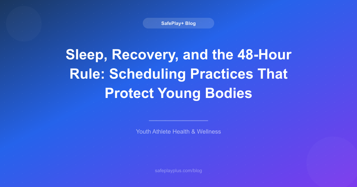 Sleep, Recovery, and the 48-Hour Rule: Scheduling Practices That Protect Young Bodies