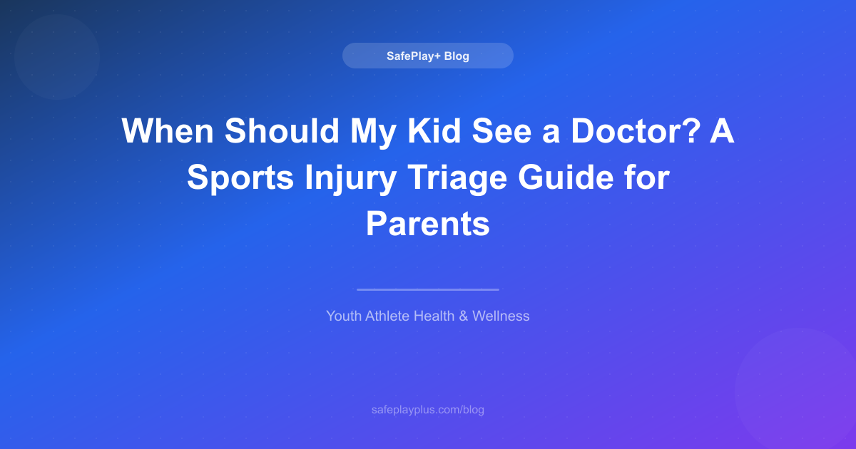 When Should My Kid See a Doctor? A Sports Injury Triage Guide for Parents