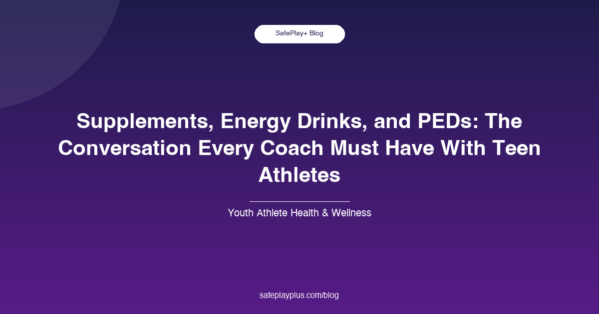 Supplements, Energy Drinks, and PEDs: The Conversation Every Coach Must Have With Teen Athletes